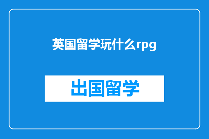 英国留学玩什么rpg(英国留学期间，你最想尝试的RPG游戏是什么？)