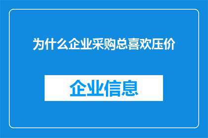 为什么企业采购总喜欢压价(为什么企业采购总喜欢压价？)