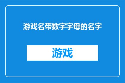 游戏名带数字字母的名字(游戏名带数字字母的名字如何吸引玩家？)